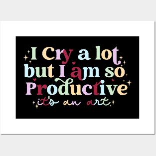 I Cry A Lot But I Am So Productive It's An Art Funny Posters and Art